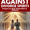 Warfare Against Divorce Spirits